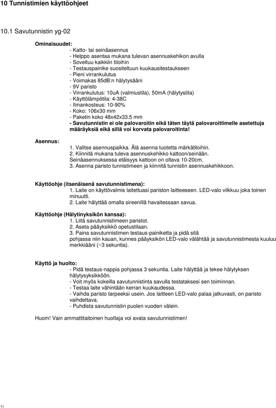 virrankulutus - Voimakas 85dB:n hälytysääni - 9V paristo - Virrankulutus: 10uA (valmiustila), 50mA (hälytystila) - Käyttölämpötila: 4-38C - Ilmankosteus: 10-90% - Koko: 106x30 mm - Paketin koko