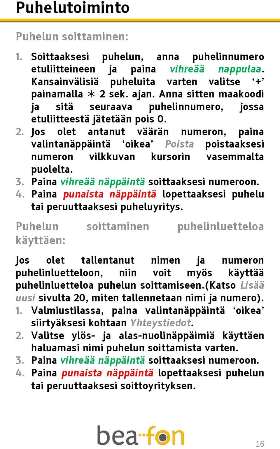 Jos olet antanut väärän numeron, paina valintanäppäintä oikea Poista poistaaksesi numeron vilkkuvan kursorin vasemmalta puolelta. 3. Paina vihreää näppäintä soittaaksesi numeroon. 4.