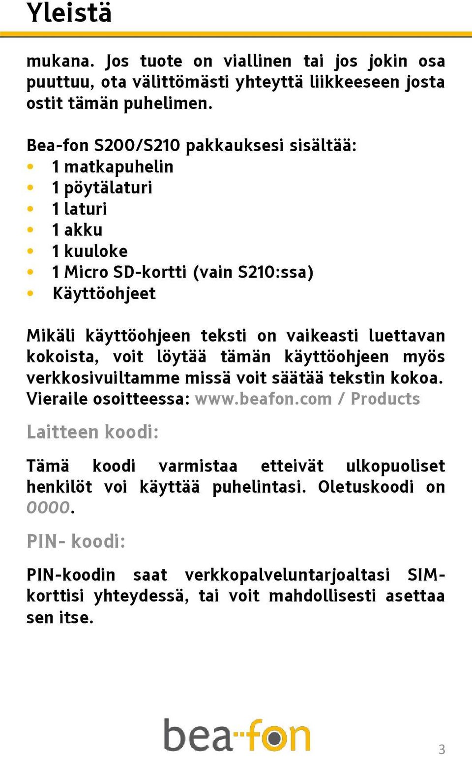 vaikeasti luettavan kokoista, voit löytää tämän käyttöohjeen myös verkkosivuiltamme missä voit säätää tekstin kokoa. Vieraile osoitteessa: www.beafon.