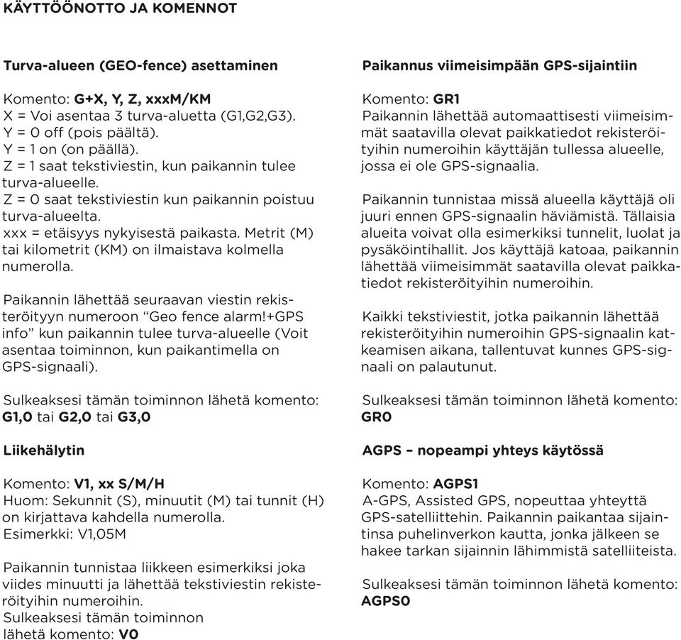 Metrit (M) tai kilometrit (KM) on ilmaistava kolmella numerolla. Paikannin lähettää seuraavan viestin rekisteröityyn numeroon Geo fence alarm!