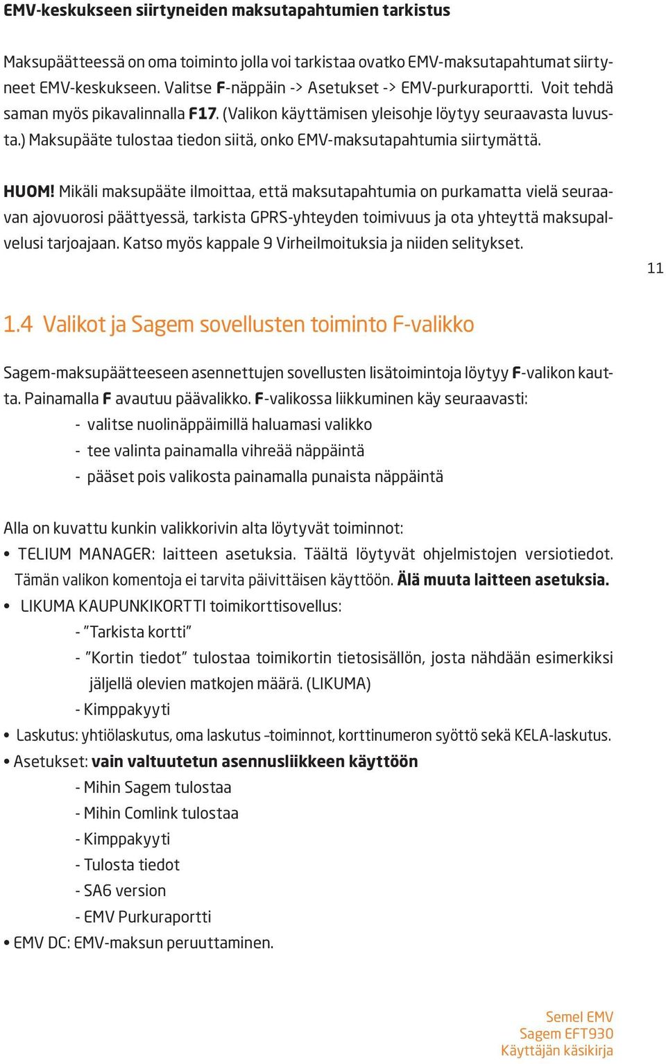 ) Maksupääte tulostaa tiedon siitä, onko EMV-maksutapahtumia siirtymättä. HUOM!