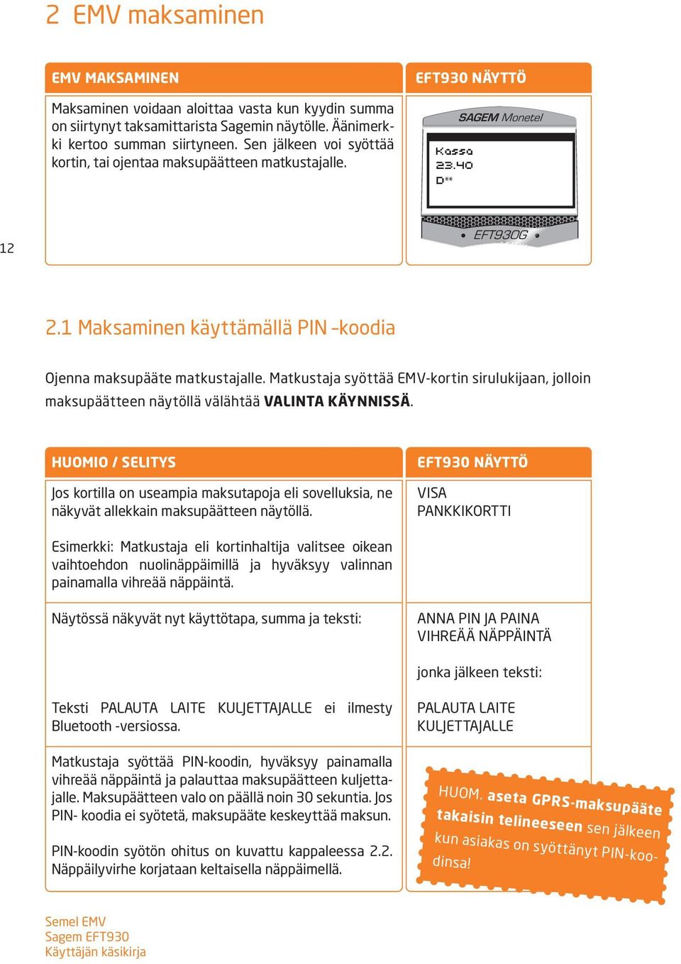 Matkustaja syöttää EMV-kortin sirulukijaan, jolloin maksupäätteen näytöllä välähtää VALINTA KÄYNNISSÄ.