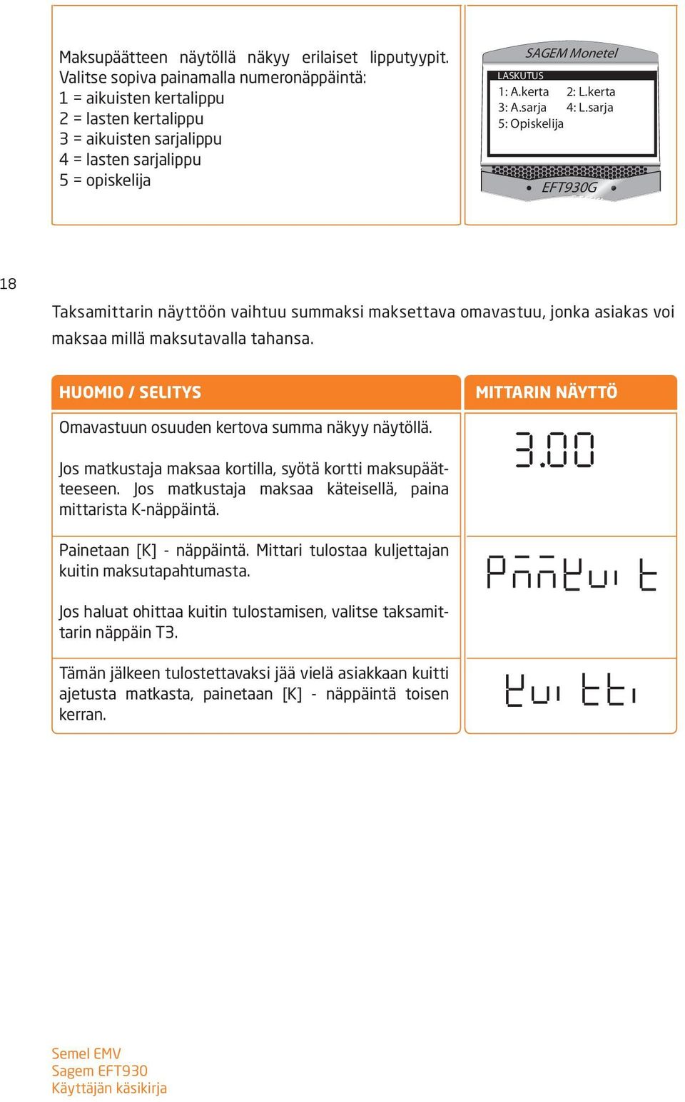 sarja 5: Opiskelija 18 Taksamittarin näyttöön vaihtuu summaksi maksettava omavastuu, jonka asiakas voi maksaa millä maksutavalla tahansa.