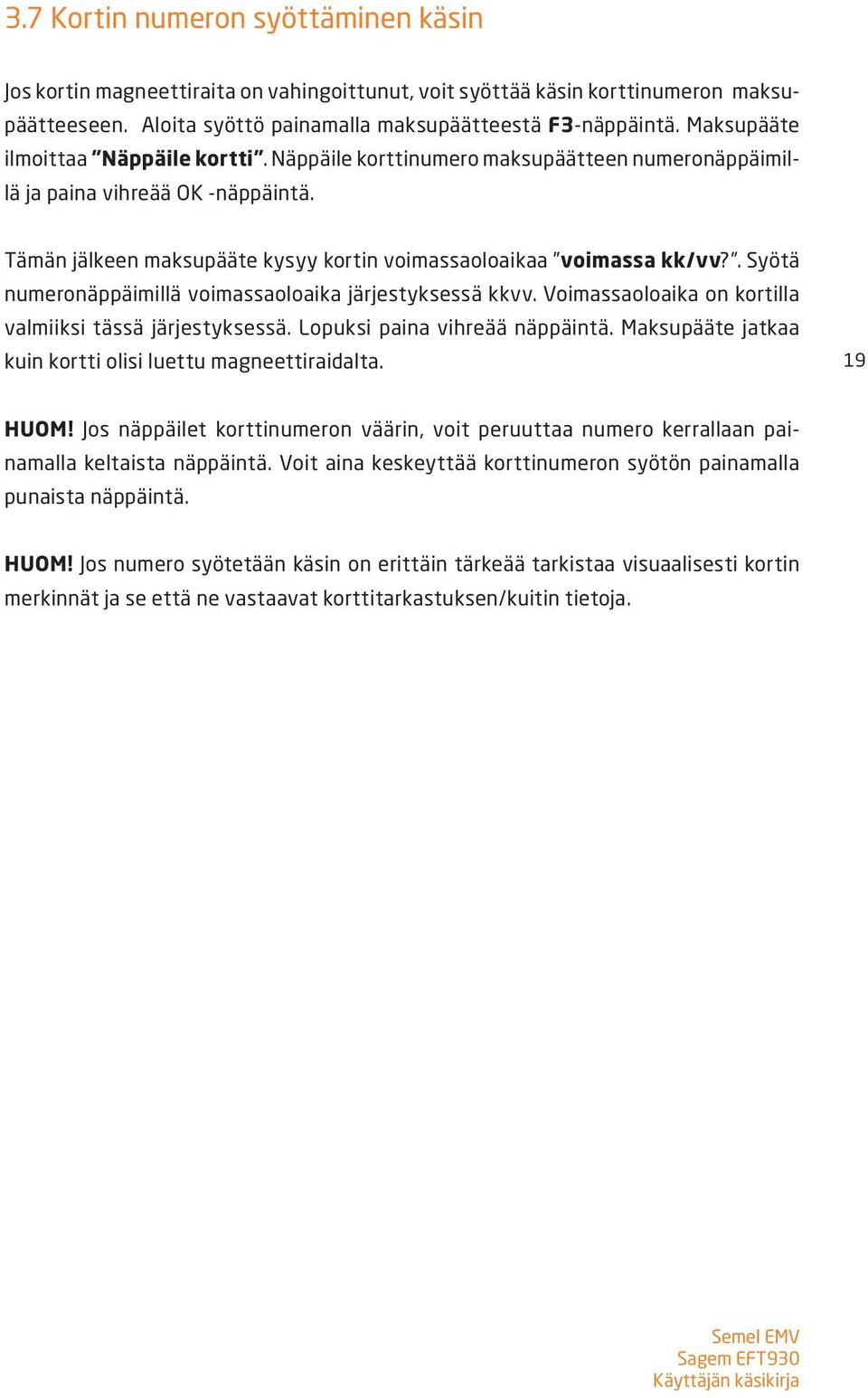 . Syötä numeronäppäimillä voimassaoloaika järjestyksessä kkvv. Voimassaoloaika on kortilla valmiiksi tässä järjestyksessä. Lopuksi paina vihreää näppäintä.