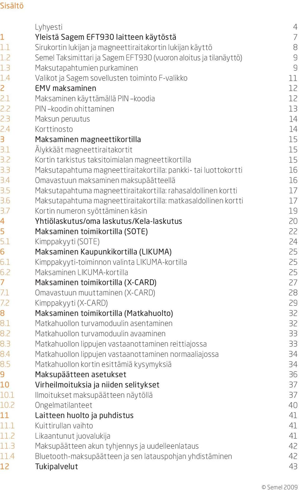 4 Korttinosto 3 Maksaminen magneettikortilla 3.1 Älykkäät magneettiraitakortit 3.2 Kortin tarkistus taksitoimialan magneettikortilla 3.