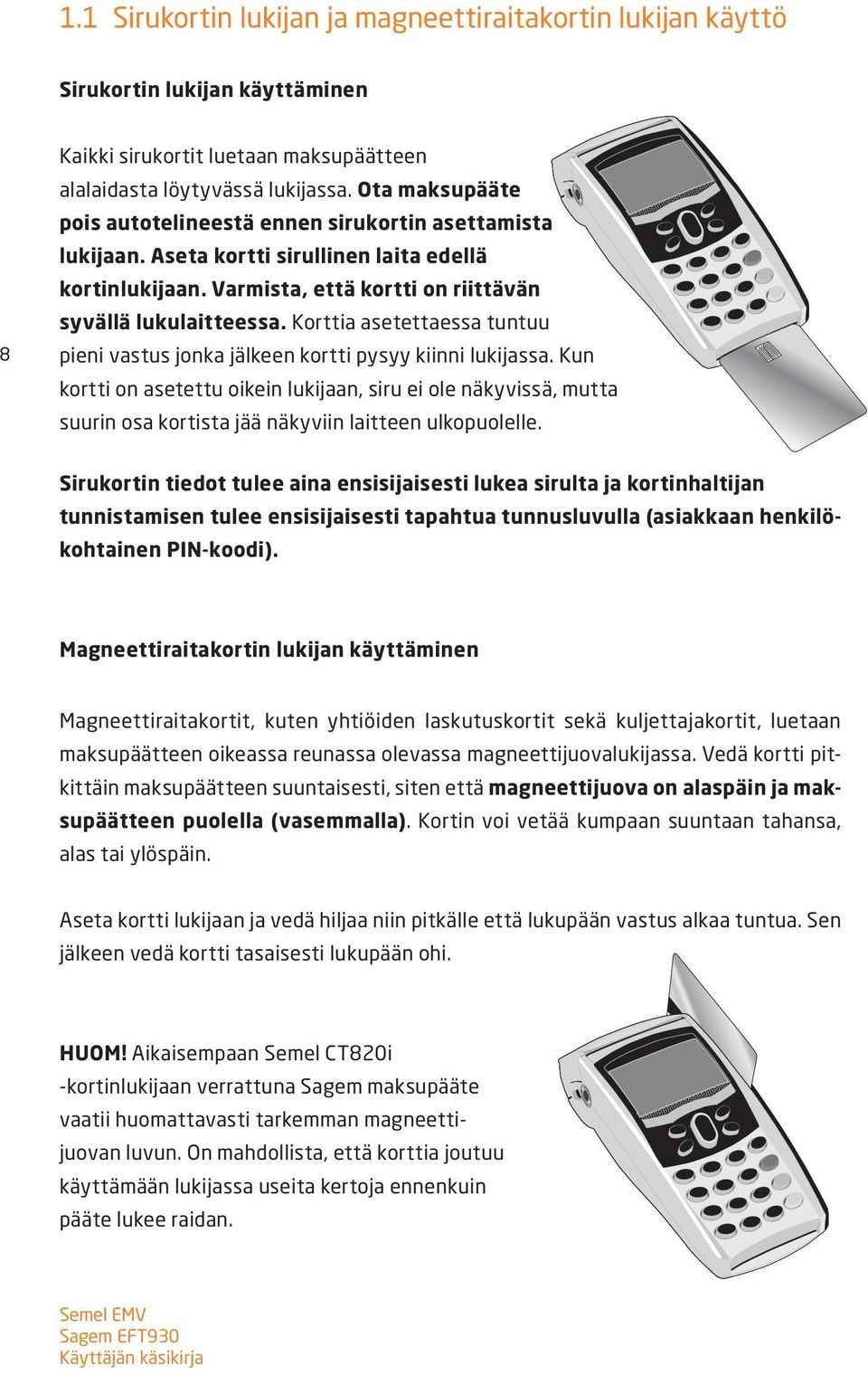 Korttia asetettaessa tuntuu pieni vastus jonka jälkeen kortti pysyy kiinni lukijassa.