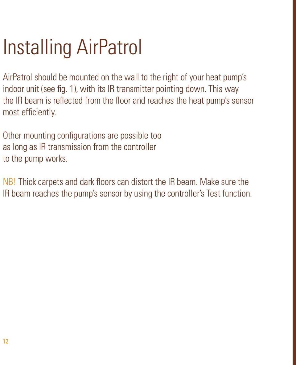 This way the IR beam is reflected from the floor and reaches the heat pump s sensor most efficiently.