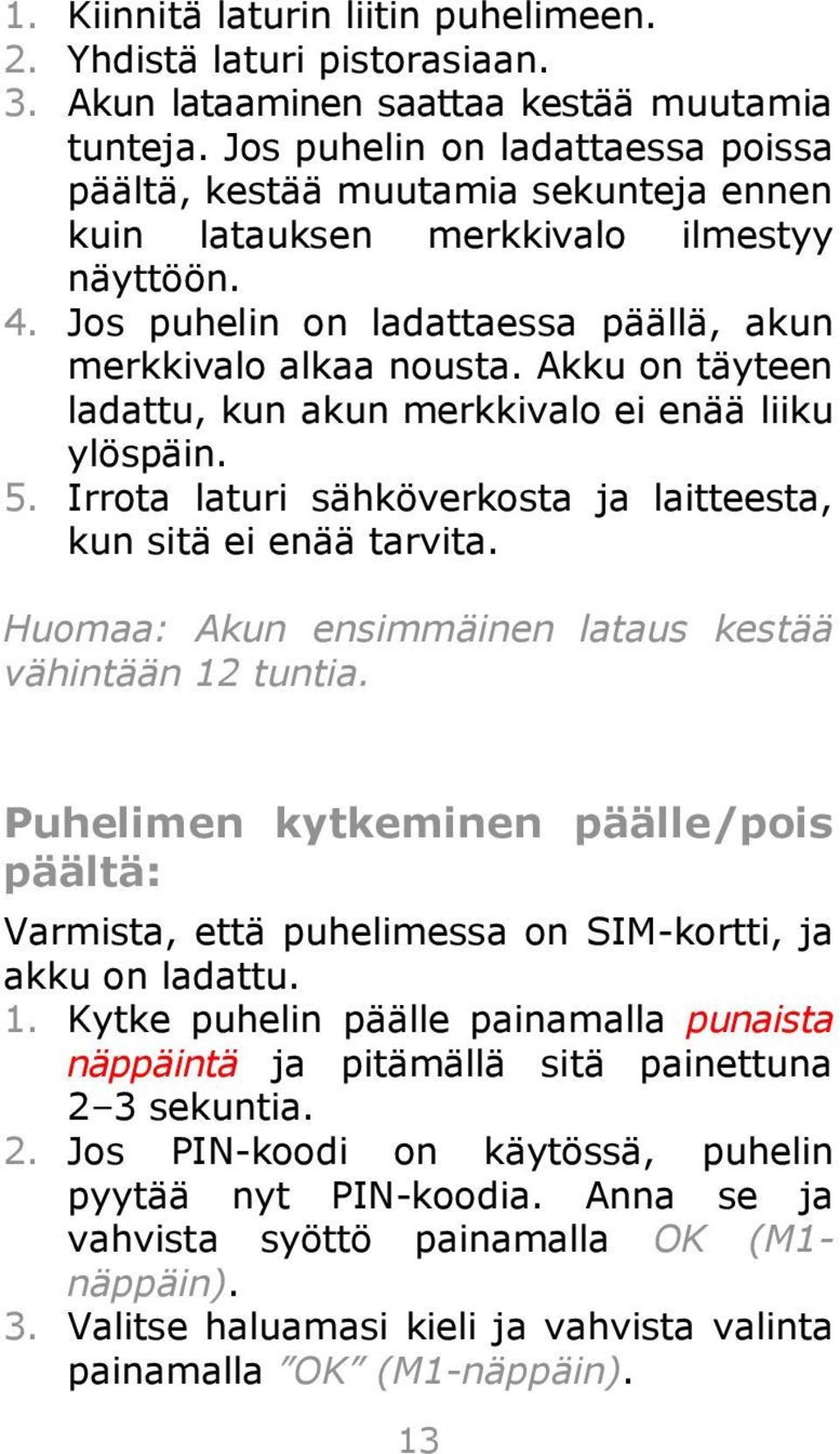 Akku on täyteen ladattu, kun akun merkkivalo ei enää liiku ylöspäin. 5. Irrota laturi sähköverkosta ja laitteesta, kun sitä ei enää tarvita. Huomaa: Akun ensimmäinen lataus kestää vähintään 12 tuntia.