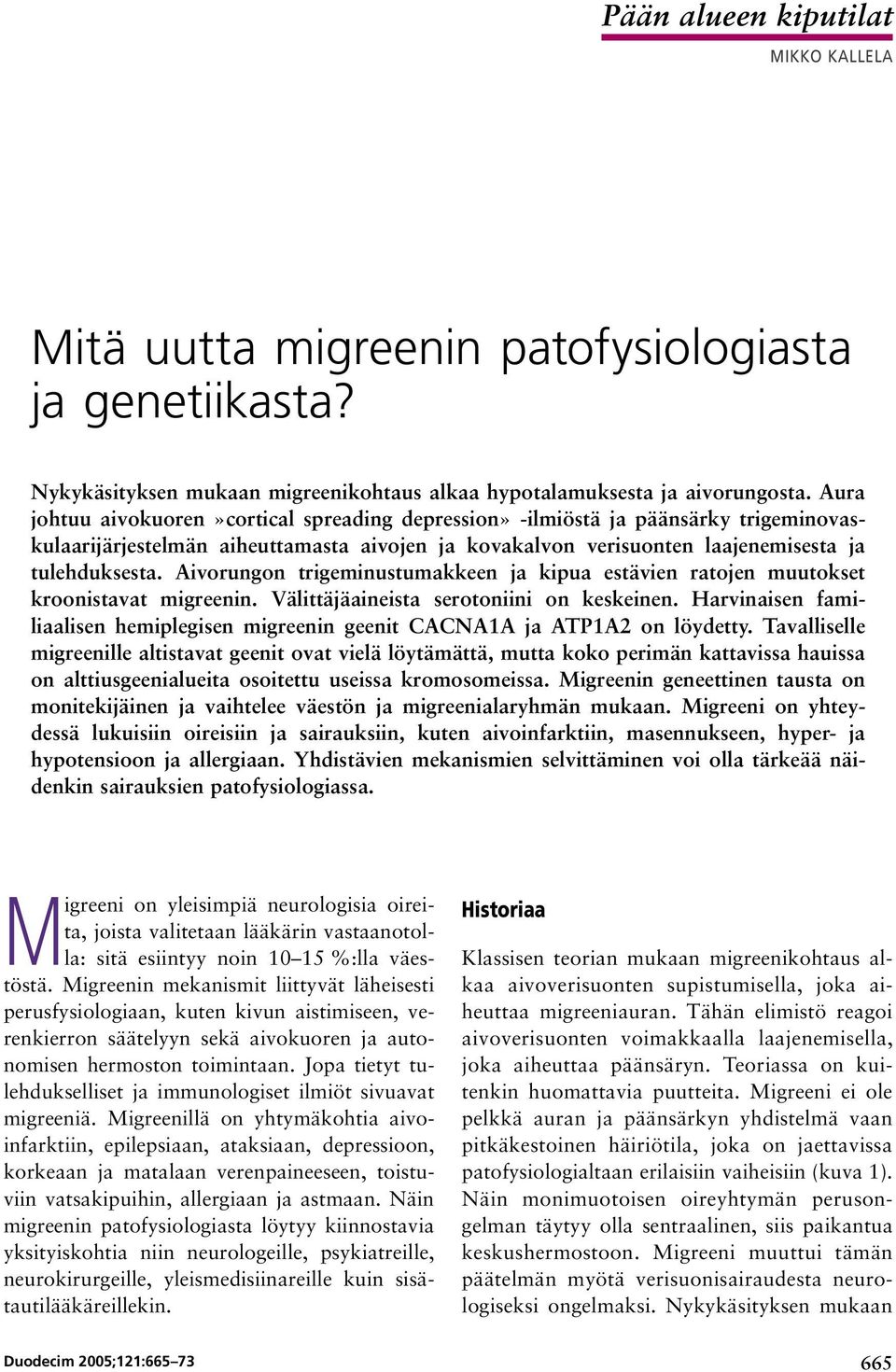 Aivorungon trigeminustumakkeen ja kipua estävien ratojen muutokset kroonistavat migreenin. Välittäjäaineista serotoniini on keskeinen.