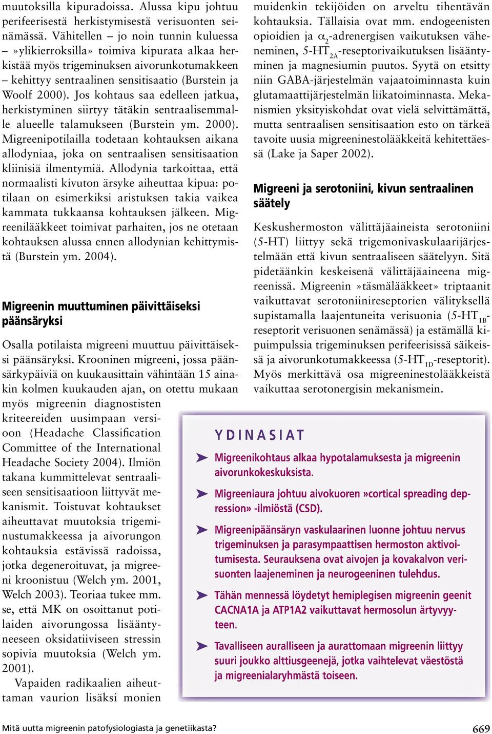 Jos kohtaus saa edelleen jatkua, herkistyminen siirtyy tätäkin sentraalisemmalle alueelle talamukseen (Burstein ym. 2000).