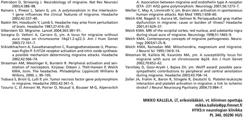 Headache 1987;27:416 20. Silberstein SD. Migraine. Lancet 2004;363:381 91. Soragna D, Vettori A, Carraro G, ym. A locus for migraine without aura maps on chromosome 14q21.2-q22.3. Am J Hum Genet 2003;72:161 7.