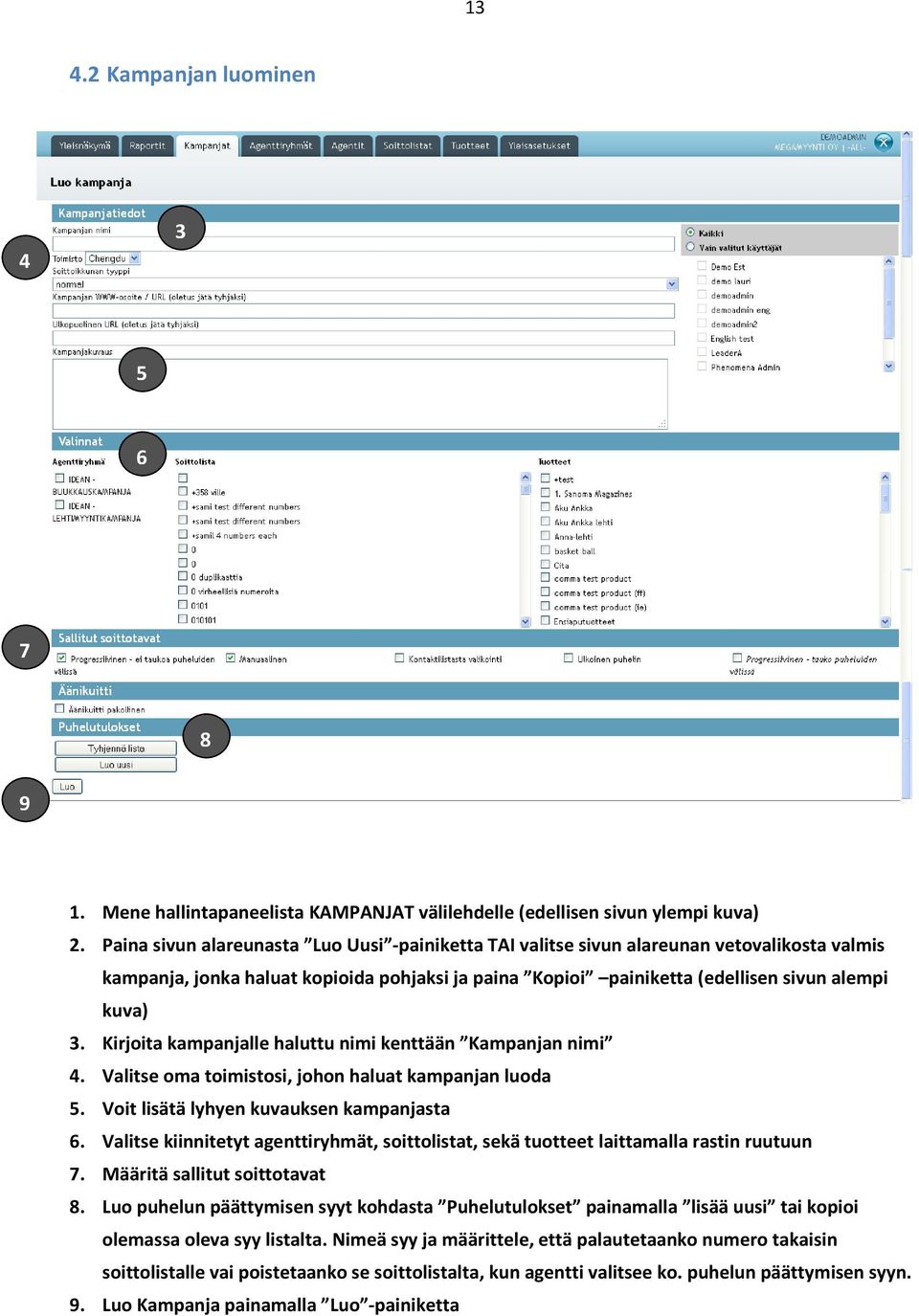 Kirjoita kampanjalle haluttu nimi kenttään Kampanjan nimi 4. Valitse oma toimistosi, johon haluat kampanjan luoda 5. Voit lisätä lyhyen kuvauksen kampanjasta 6.