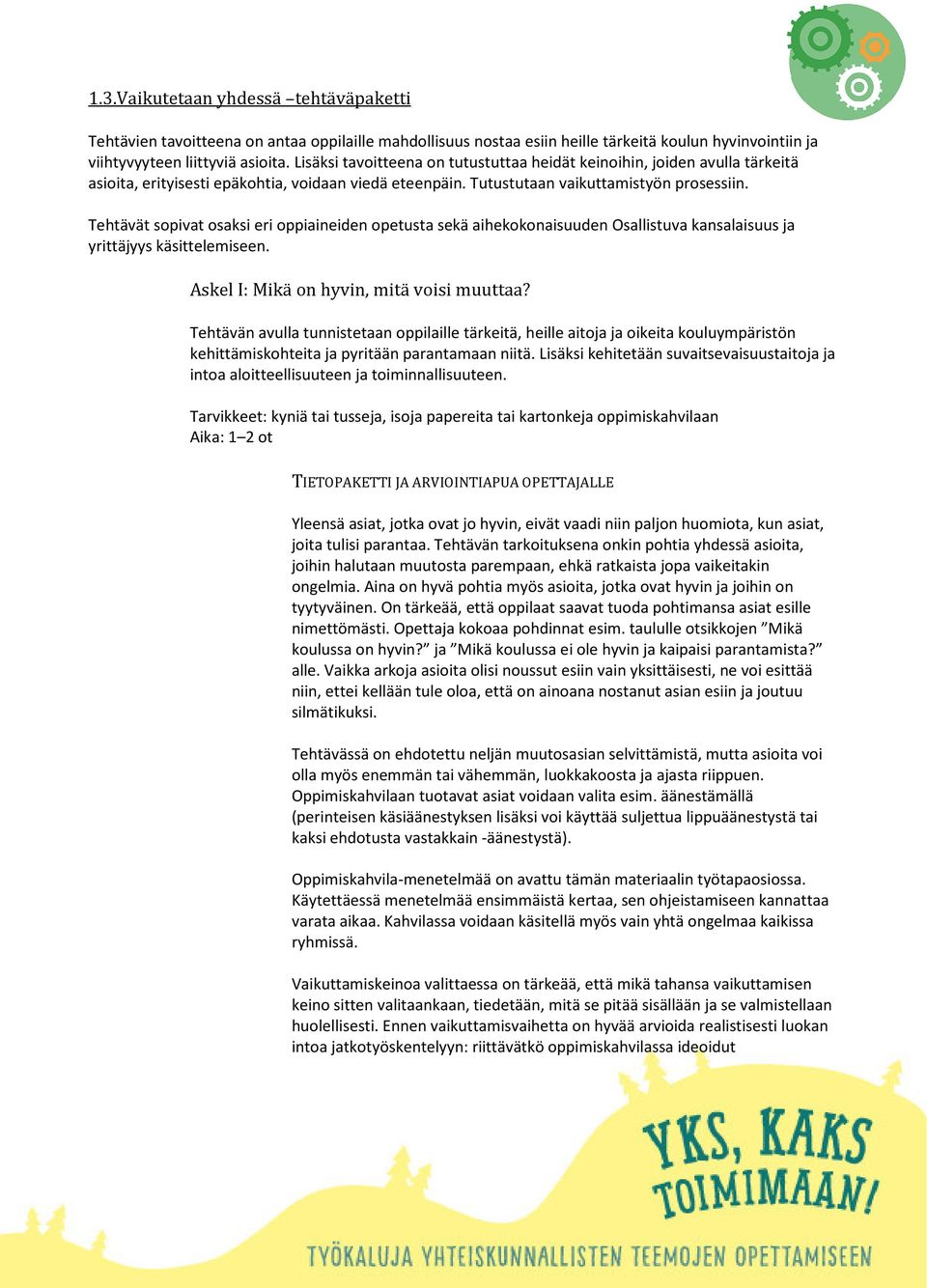 Tehtävät sopivat osaksi eri oppiaineiden opetusta sekä aihekokonaisuuden Osallistuva kansalaisuus ja yrittäjyys käsittelemiseen. Askel I: Mikä on hyvin, mitä voisi muuttaa?