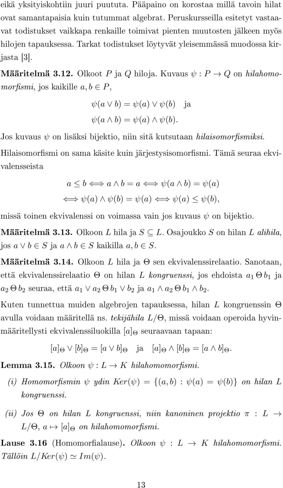 Määritelmä 3.12. Olkoot P ja Q hiloja. Kuvaus ψ : P Q on hilahomomorsmi, jos kaikille a, b P, ψ(a b) = ψ(a) ψ(b) ψ(a b) = ψ(a) ψ(b).