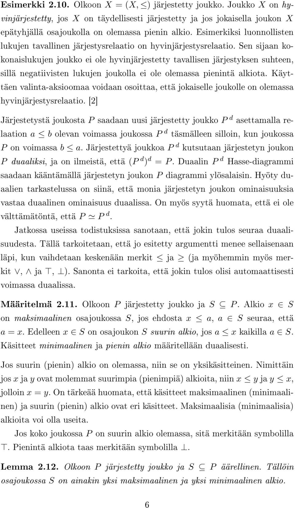 Sen sijaan kokonaislukujen joukko ei ole hyvinjärjestetty tavallisen järjestyksen suhteen, sillä negatiivisten lukujen joukolla ei ole olemassa pienintä alkiota.