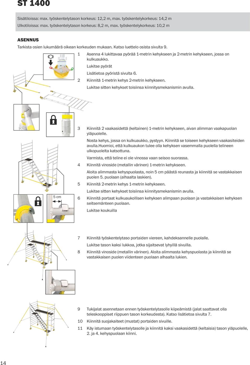 1 Asenna 4 lukittavaa pyörää 1-metrin kehykseen ja 2-metrin kehykseen, jossa on kulkuaukko. Lukitse pyörät Lisätietoa pyöristä sivulta 6. 2 Kiinnitä 1-metrin kehys 2-metrin kehykseen.