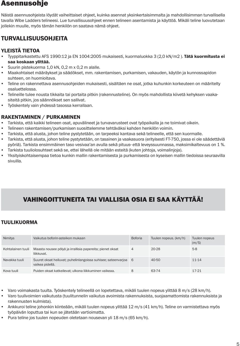 TURVALLISUUSOHJEITA YLEISTÄ TIETOA Tyyppitarkastettu AFS 1990:12 ja EN 1004:2005 mukaisesti, kuormaluokka 3 (2,0 kn/m2 ). Tätä kuormitusta ei saa koskaan ylittää.