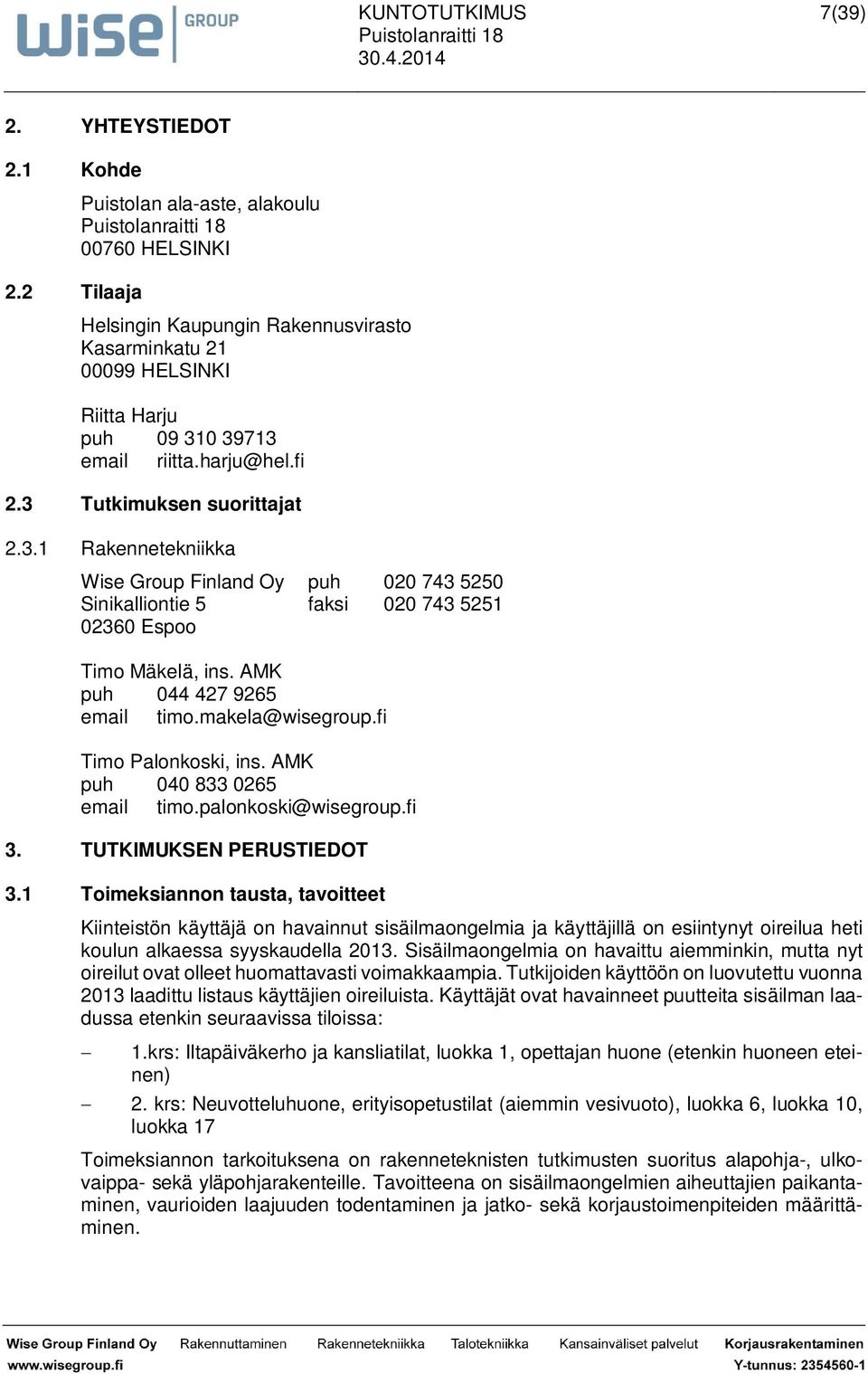 AMK puh 044 427 9265 email timo.makela@wisegroup.fi Timo Palonkoski, ins. AMK puh 040 833 0265 email timo.palonkoski@wisegroup.fi 3. TUTKIMUKSEN PERUSTIEDOT 3.