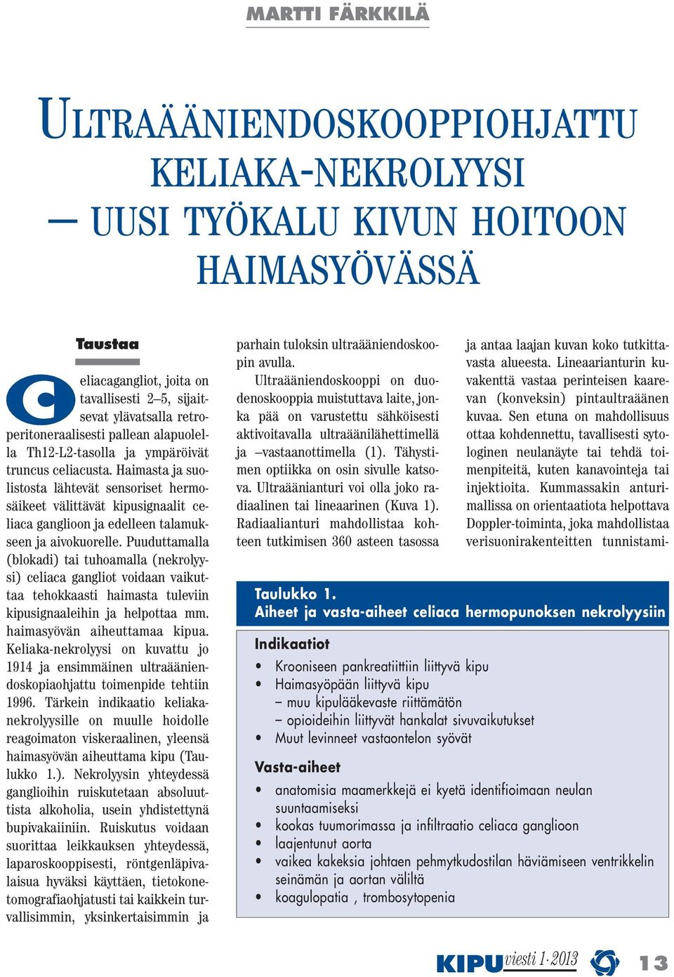 Haimasta ja suolistosta lähtevät sensoriset hermosäikeet välittävät kipusignaalit celiaca ganglioon ja edelleen talamukseen ja aivokuorelle.