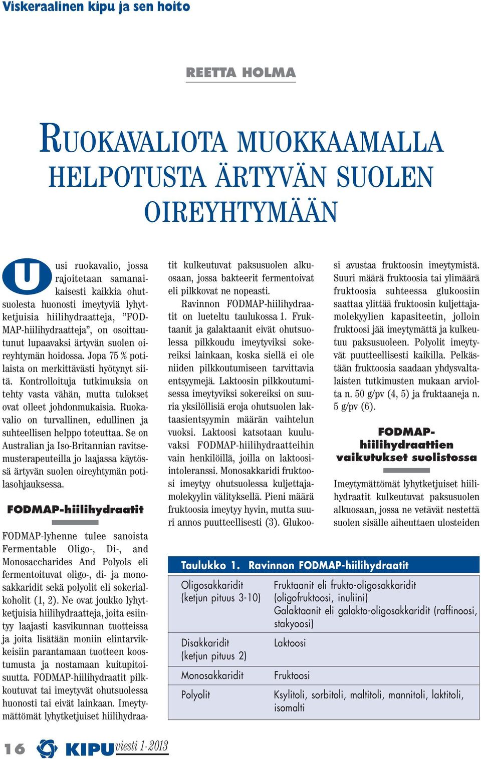 Kontrolloituja tutkimuksia on tehty vasta vähän, mutta tulokset ovat olleet johdonmukaisia. Ruokavalio on turvallinen, edullinen ja suhteellisen helppo toteuttaa.