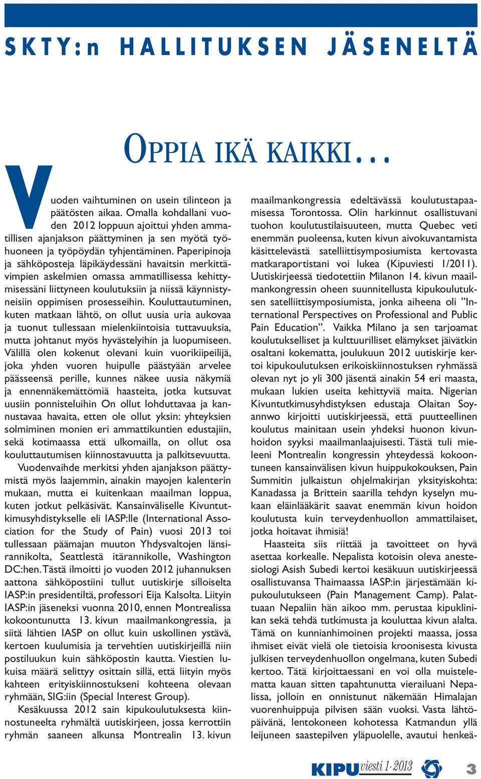 Paperipinoja ja sähköposteja läpikäydessäni havaitsin merkittävimpien askelmien omassa ammatillisessa kehittymisessäni liittyneen koulutuksiin ja niissä käynnistyneisiin oppimisen prosesseihin.