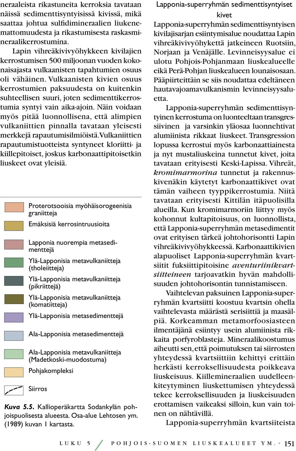 liukoi-suuden vähittäinen lisääntyminen H A P E T T U M I N E N Ilmakehän O 2 - määrä raudan hapettamiseen tarvittavalla tasolla UO 2 liukoinen maanpinnan olosuhteissa Ilmakehän O 2 - määrän