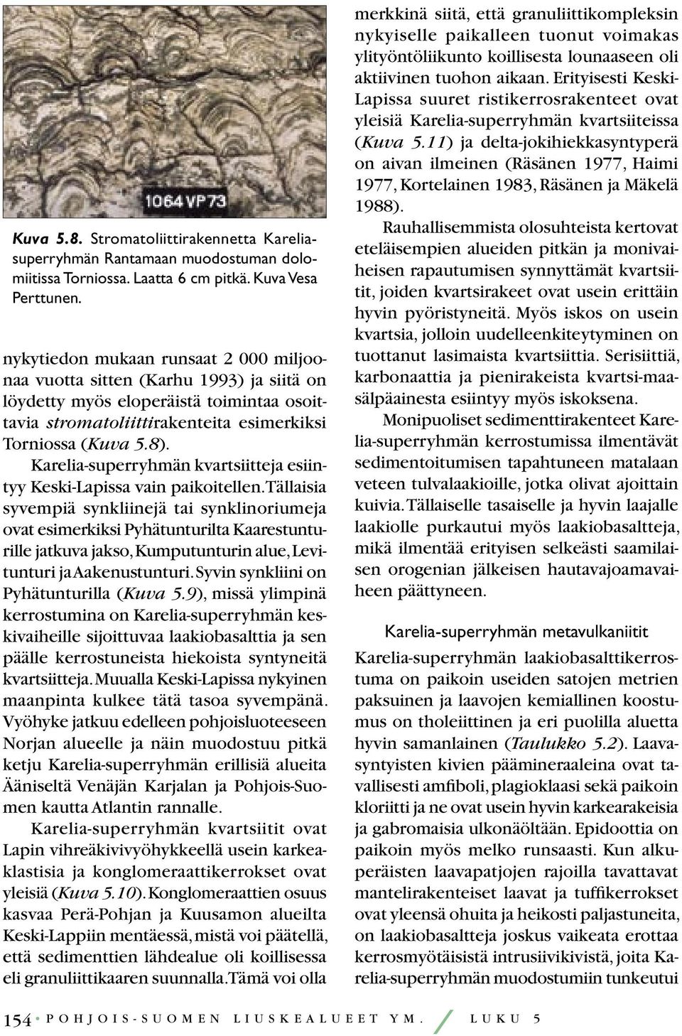 11 ottopaikka Kuva 5.9. Geologinen kartta Pelkosenniemen Pyhätunturin alueesta Mielikäisen (1979) kallioperäkartasta yksinkertaistettuna. useassa eri vaiheessa ennen poimutusta.