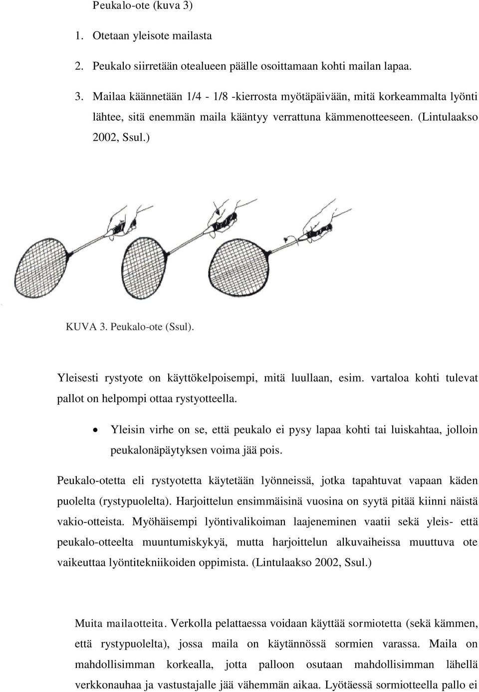 Yleisin virhe on se, että peukalo ei pysy lapaa kohti tai luiskahtaa, jolloin peukalonäpäytyksen voima jää pois.