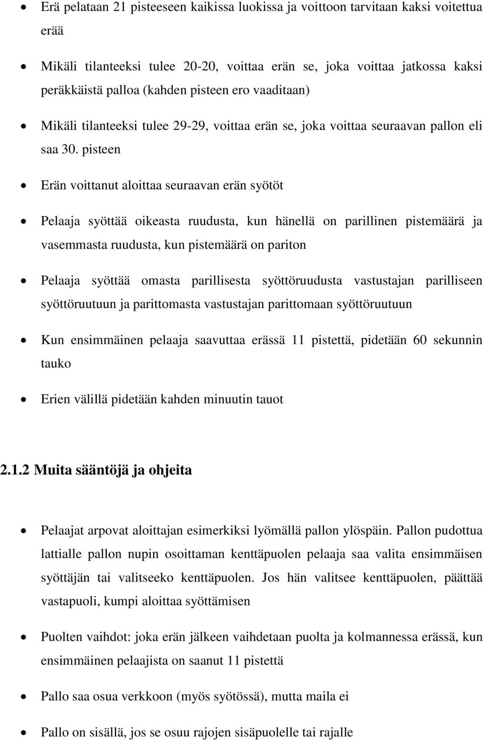 pisteen Erän voittanut aloittaa seuraavan erän syötöt Pelaaja syöttää oikeasta ruudusta, kun hänellä on parillinen pistemäärä ja vasemmasta ruudusta, kun pistemäärä on pariton Pelaaja syöttää omasta