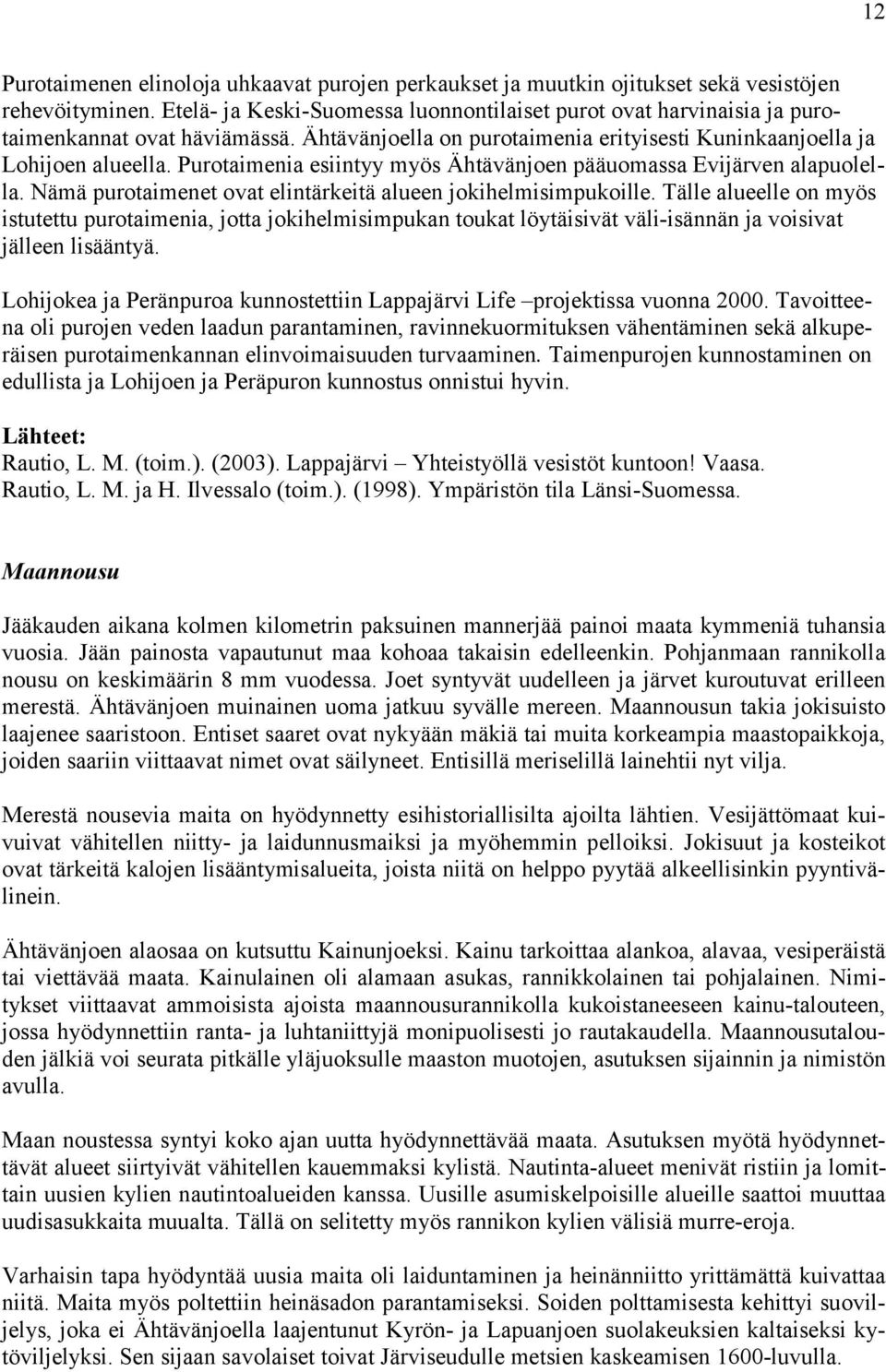 Purotaimenia esiintyy myös Ähtävänjoen pääuomassa Evijärven alapuolella. Nämä purotaimenet ovat elintärkeitä alueen jokihelmisimpukoille.
