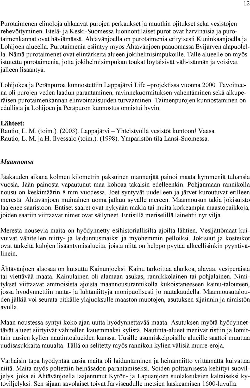 Purotaimenia esiintyy myös Ähtävänjoen pääuomassa Evijärven alapuolella. Nämä purotaimenet ovat elintärkeitä alueen jokihelmisimpukoille.