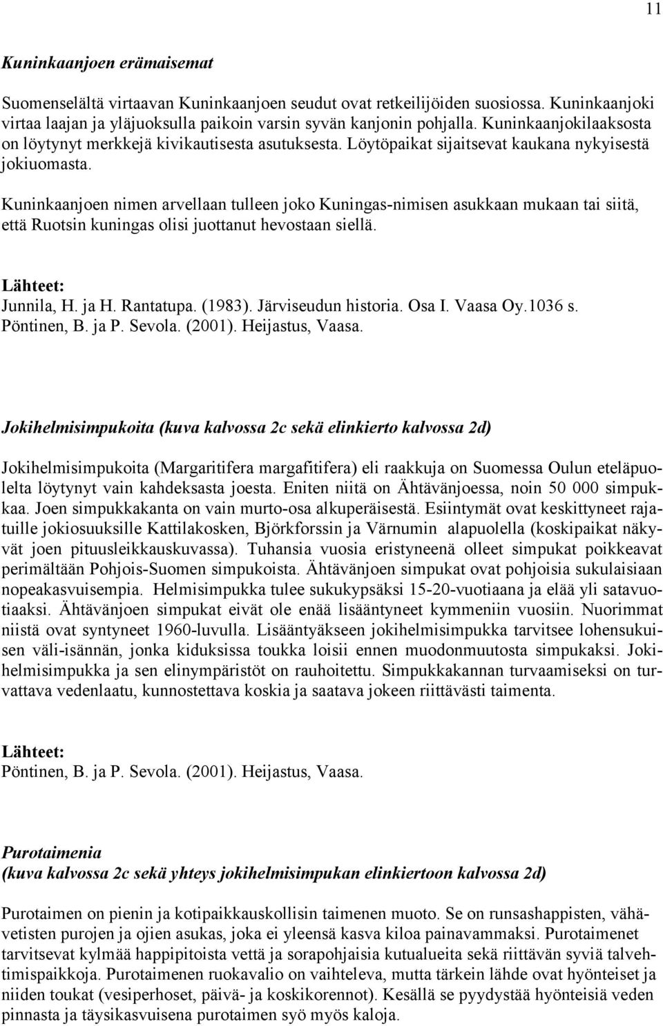 Kuninkaanjoen nimen arvellaan tulleen joko Kuningas-nimisen asukkaan mukaan tai siitä, että Ruotsin kuningas olisi juottanut hevostaan siellä. Junnila, H. ja H. Rantatupa. (1983).