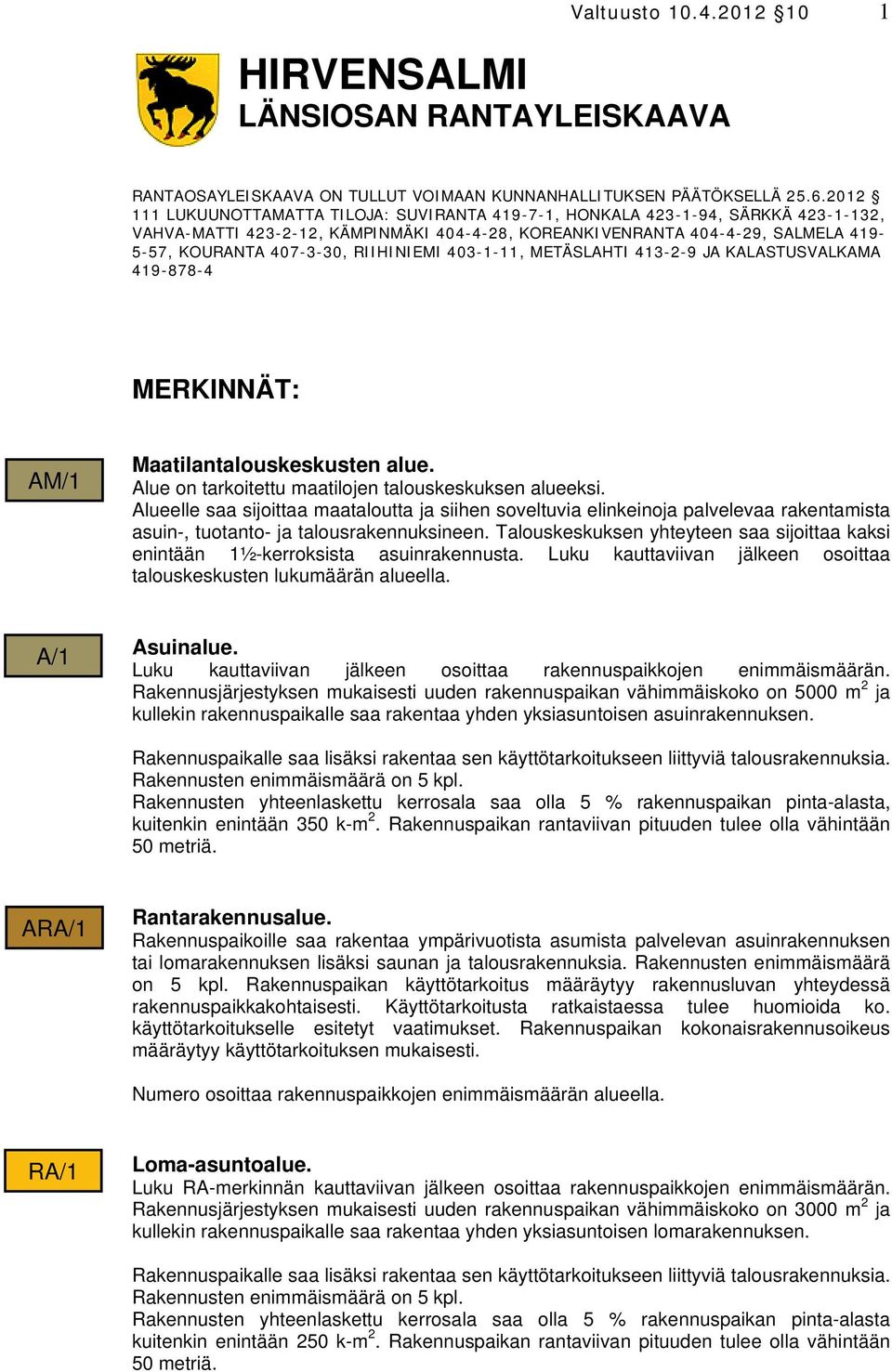 RIIHINIEMI 403-1-11, METÄSLAHTI 413-2-9 JA KALASTUSVALKAMA 419-878-4 MERKINNÄT: AM/1 Maatilantalouskeskusten alue. Alue on tarkoitettu maatilojen talouskeskuksen alueeksi.