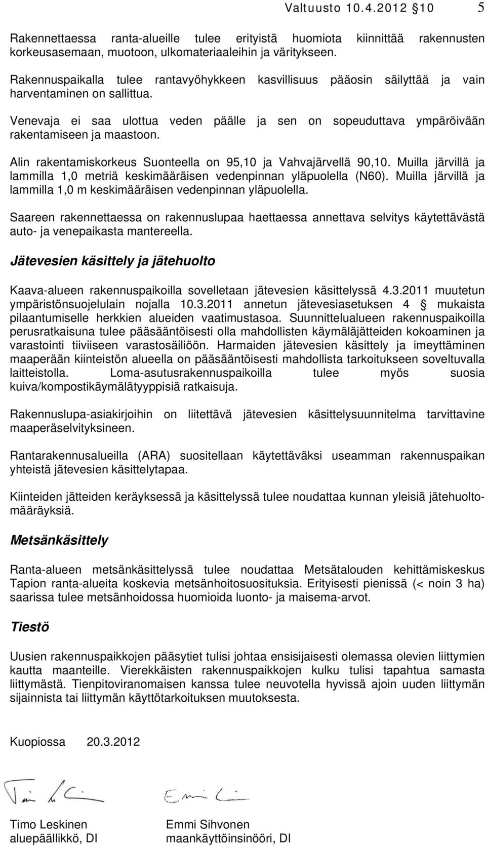 Venevaja ei saa ulottua veden päälle ja sen on sopeuduttava ympäröivään rakentamiseen ja maastoon. Alin rakentamiskorkeus Suonteella on 95,10 ja Vahvajärvellä 90,10.