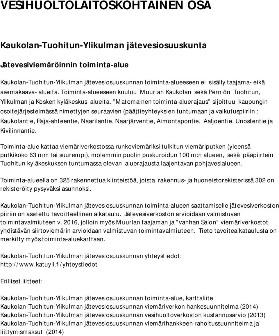 Matomainen toiminta-aluerajaus sijoittuu kaupungin osoitejärjestelmässä nimettyjen seuraavien (pää)tieyhteyksien tuntumaan ja vaikutuspiiriin ; Kaukolantie, Raja-ahteentie, Naarilantie,