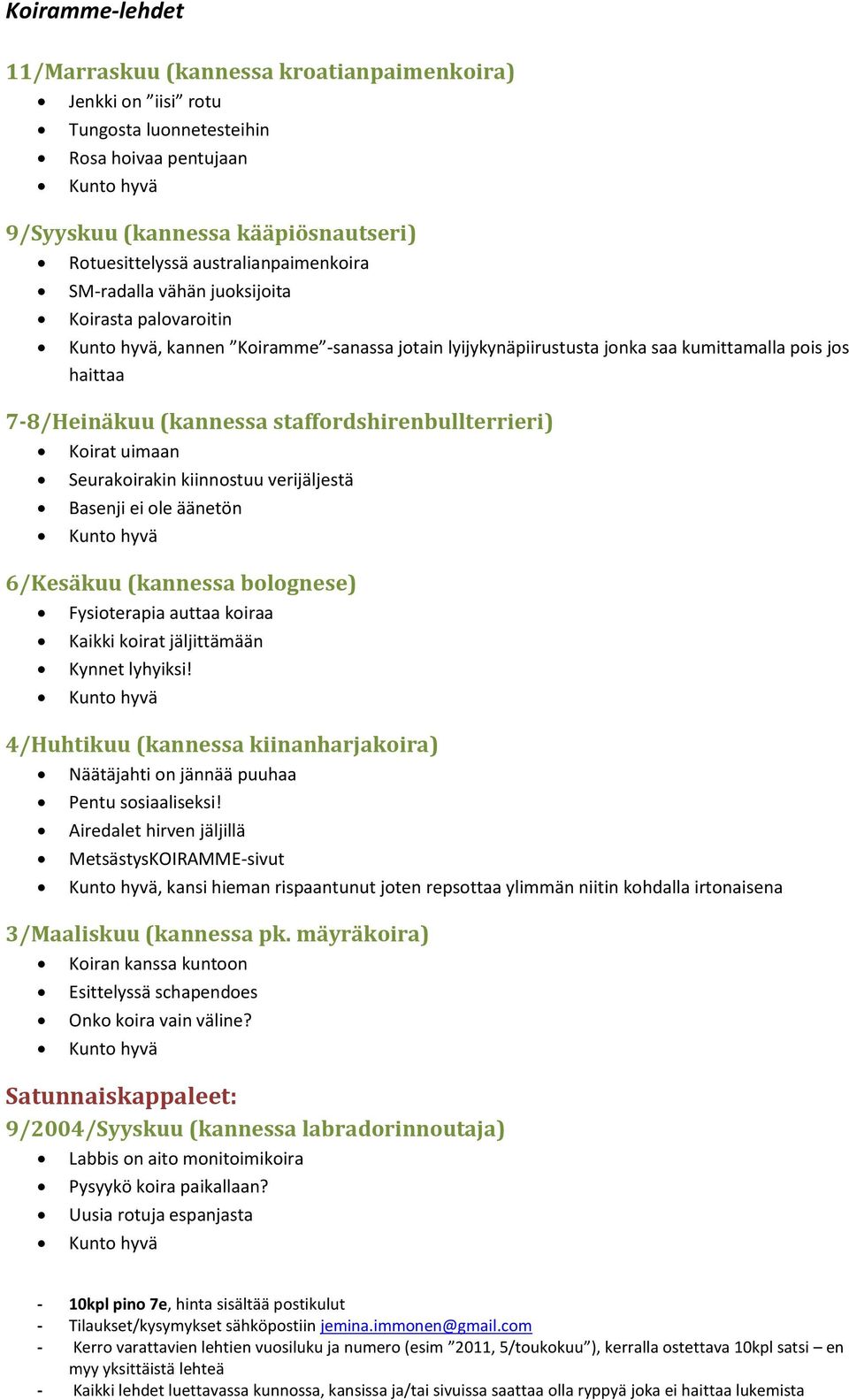 Seurakoirakin kiinnostuu verijäljestä Basenji ei ole äänetön 6/Kesäkuu (kannessa bolognese) Fysioterapia auttaa koiraa Kaikki koirat jäljittämään Kynnet lyhyiksi!