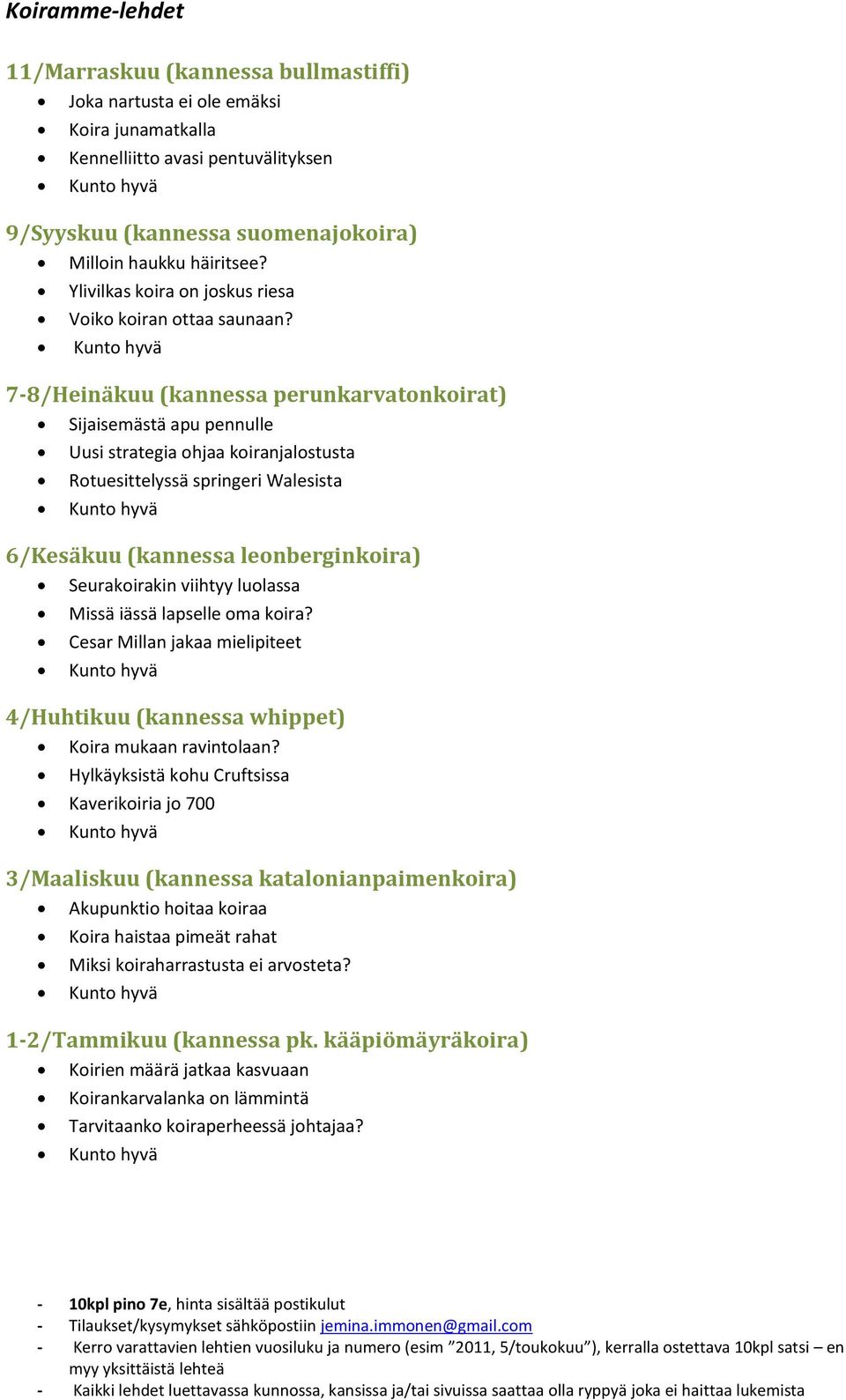 7-8/Heinäkuu (kannessa perunkarvatonkoirat) Sijaisemästä apu pennulle Uusi strategia ohjaa koiranjalostusta Rotuesittelyssä springeri Walesista 6/Kesäkuu (kannessa leonberginkoira) Seurakoirakin