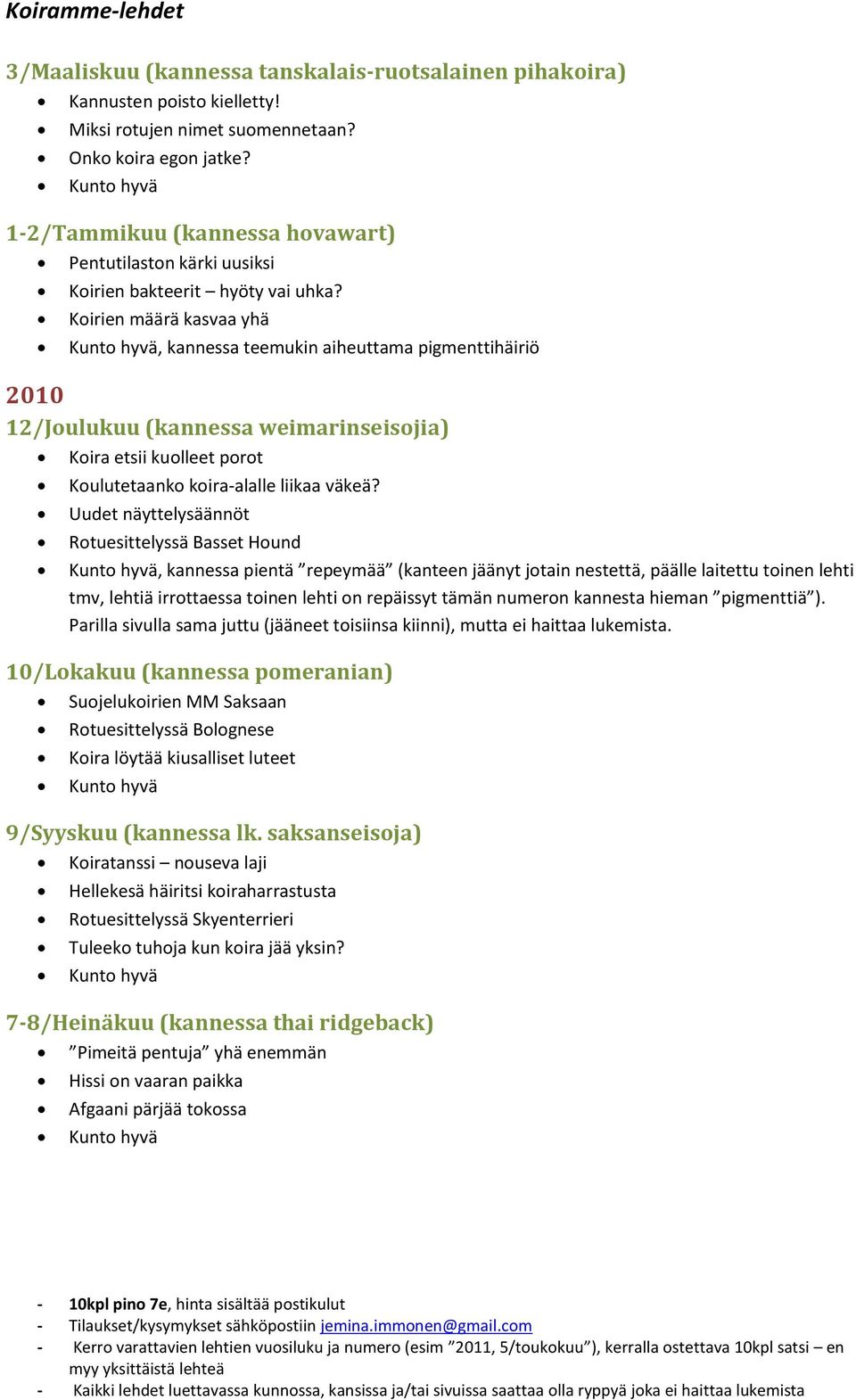 Koirien määrä kasvaa yhä, kannessa teemukin aiheuttama pigmenttihäiriö 2010 12/Joulukuu (kannessa weimarinseisojia) Koira etsii kuolleet porot Koulutetaanko koira-alalle liikaa väkeä?