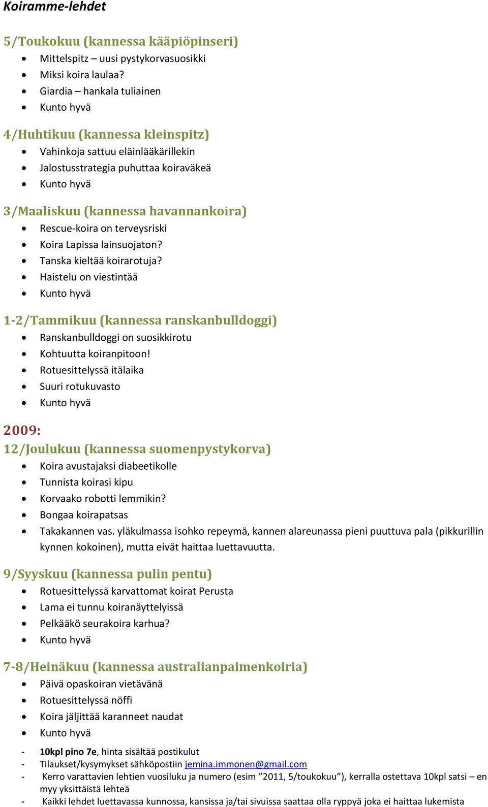 Koira Lapissa lainsuojaton? Tanska kieltää koirarotuja? Haistelu on viestintää 1-2/Tammikuu (kannessa ranskanbulldoggi) Ranskanbulldoggi on suosikkirotu Kohtuutta koiranpitoon!