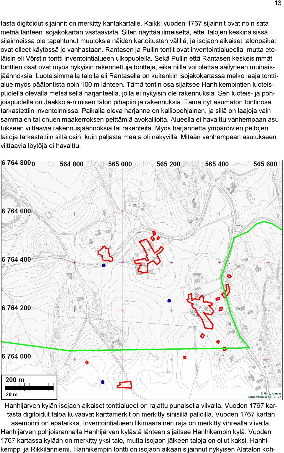 Ylätalon ja Alatalon tontit ovat niin voimakkaasti muokattuja, ettei muinaisjäännösten säilyminen niillä näytä todennäköiseltä.