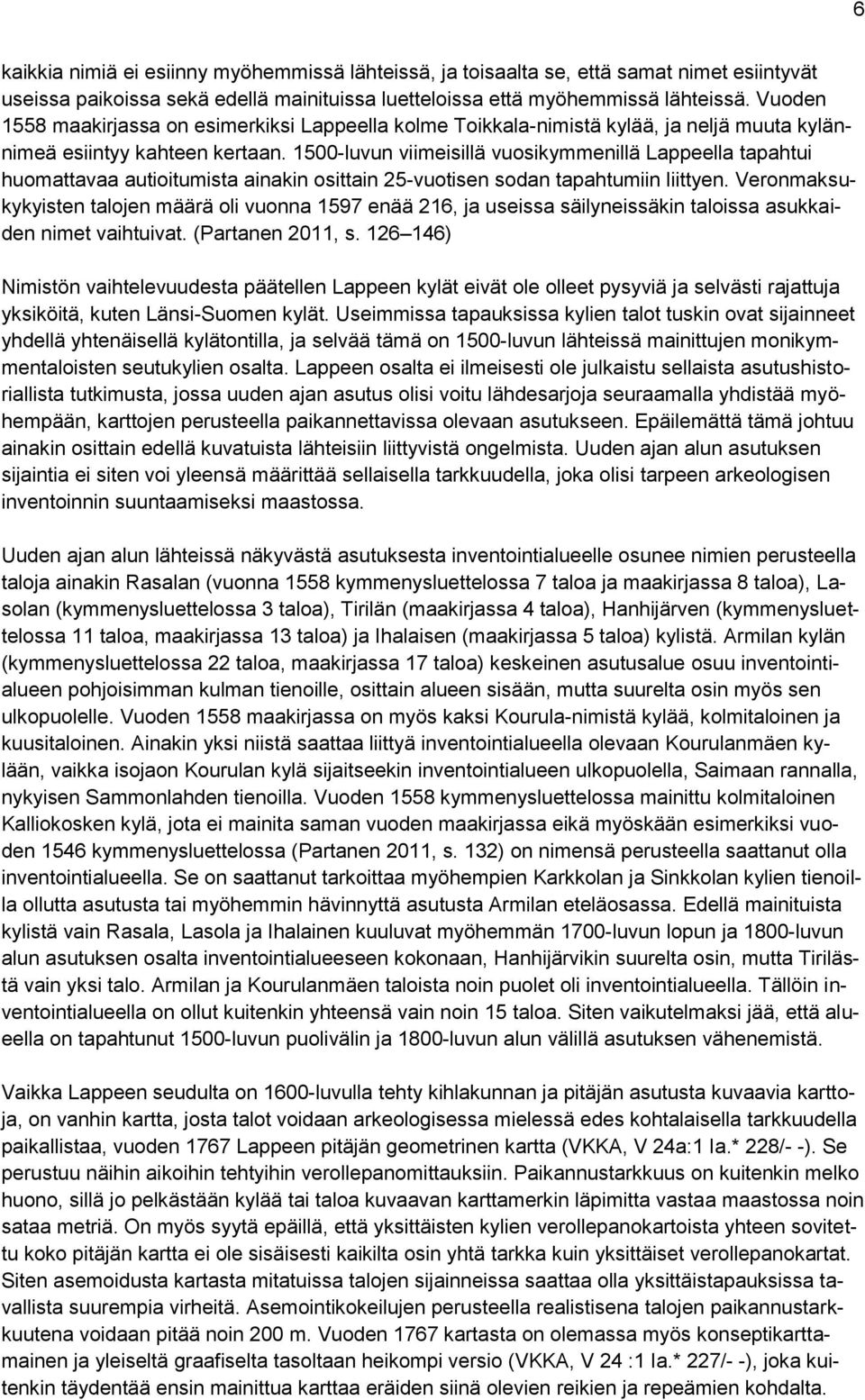 Siten vanhimmat kartat, joista yksittäiset tonttialueet voidaan paikantaa arkeologisessa mielessä riittävän tarkasti, ovat isojakokartat, jotka Lappeella ovat yleensä 1830- ja 1840- luvuilla.