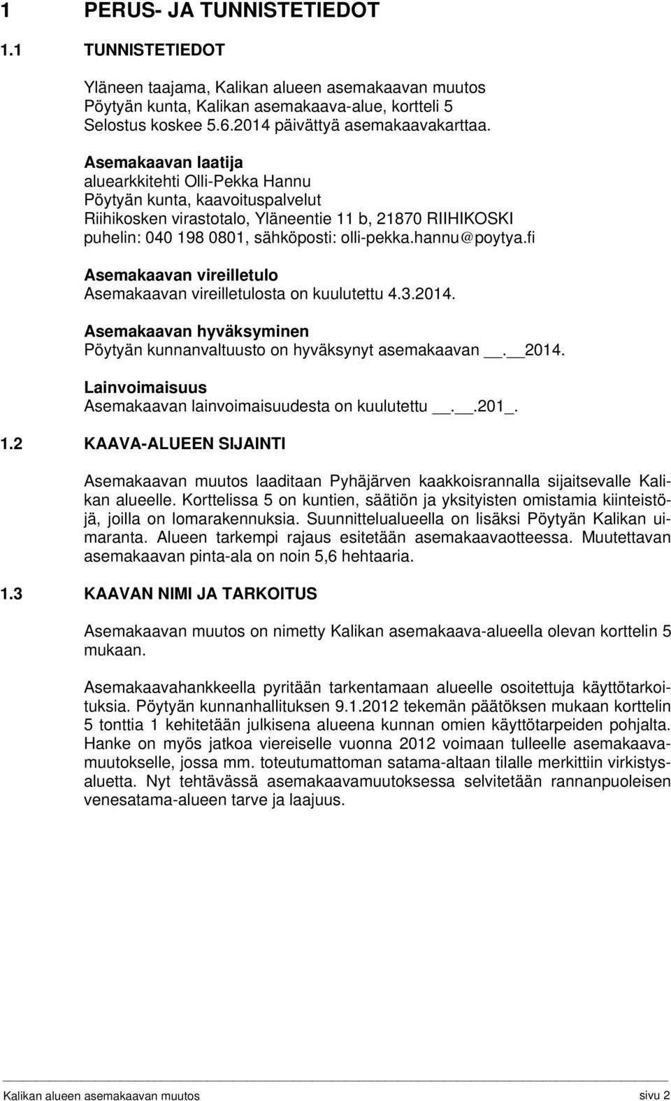 Asemakaavan laatija aluearkkitehti Olli-Pekka Hannu Pöytyän kunta, kaavoituspalvelut Riihikosken virastotalo, Yläneentie 11 b, 21870 RIIHIKOSKI puhelin: 040 198 0801, sähköposti: olli-pekka.