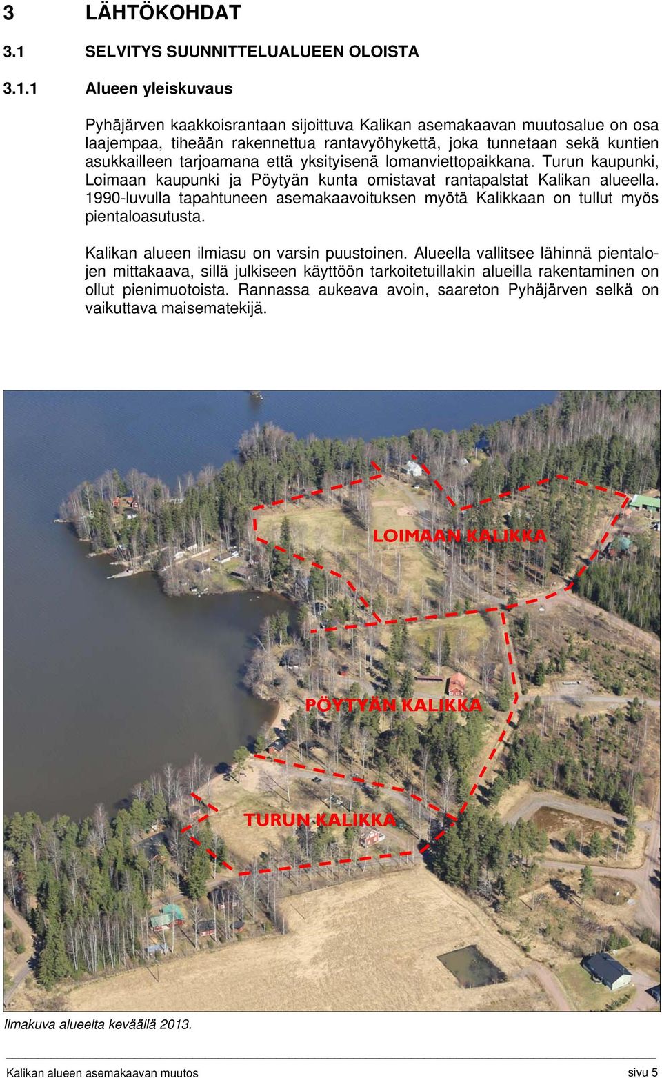 1 Alueen yleiskuvaus Pyhäjärven kaakkoisrantaan sijoittuva Kalikan asemakaavan muutosalue on osa laajempaa, tiheään rakennettua rantavyöhykettä, joka tunnetaan sekä kuntien asukkailleen tarjoamana