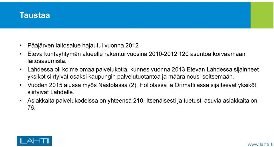 Lahdessa oli kolme omaa palvelukotia, kunnes vuonna 2013 Etevan Lahdessa sijainneet yksiköt siirtyivät osaksi kaupungin