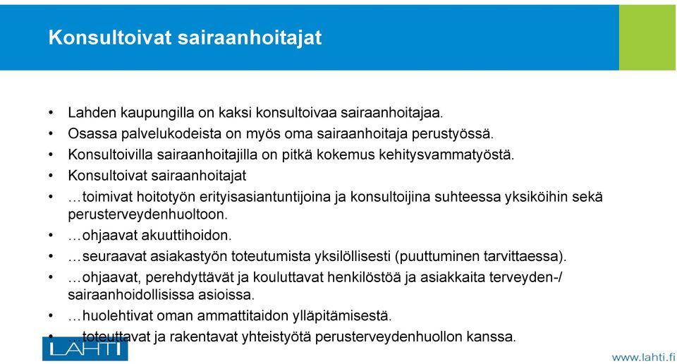 Konsultoivat sairaanhoitajat toimivat hoitotyön erityisasiantuntijoina ja konsultoijina suhteessa yksiköihin sekä perusterveydenhuoltoon. ohjaavat akuuttihoidon.