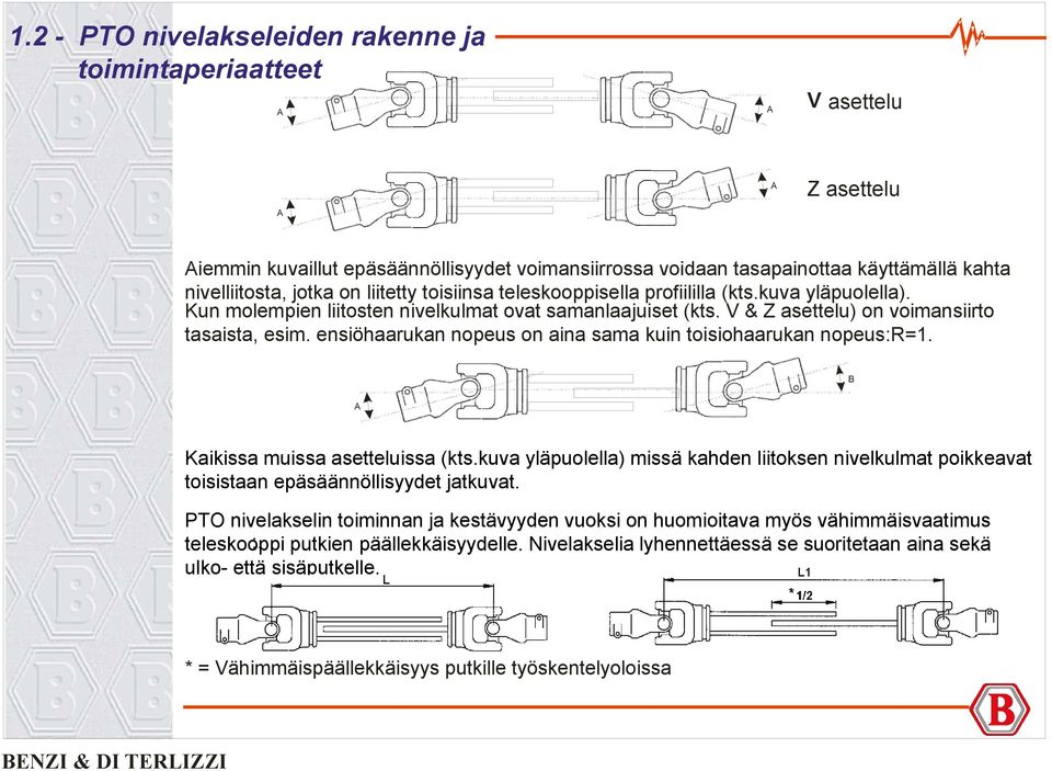 ensiöhaarukan nopeus on aina sama kuin toisiohaarukan nopeus:r=1. B A Kaikissa muissa asetteluissa (kts.