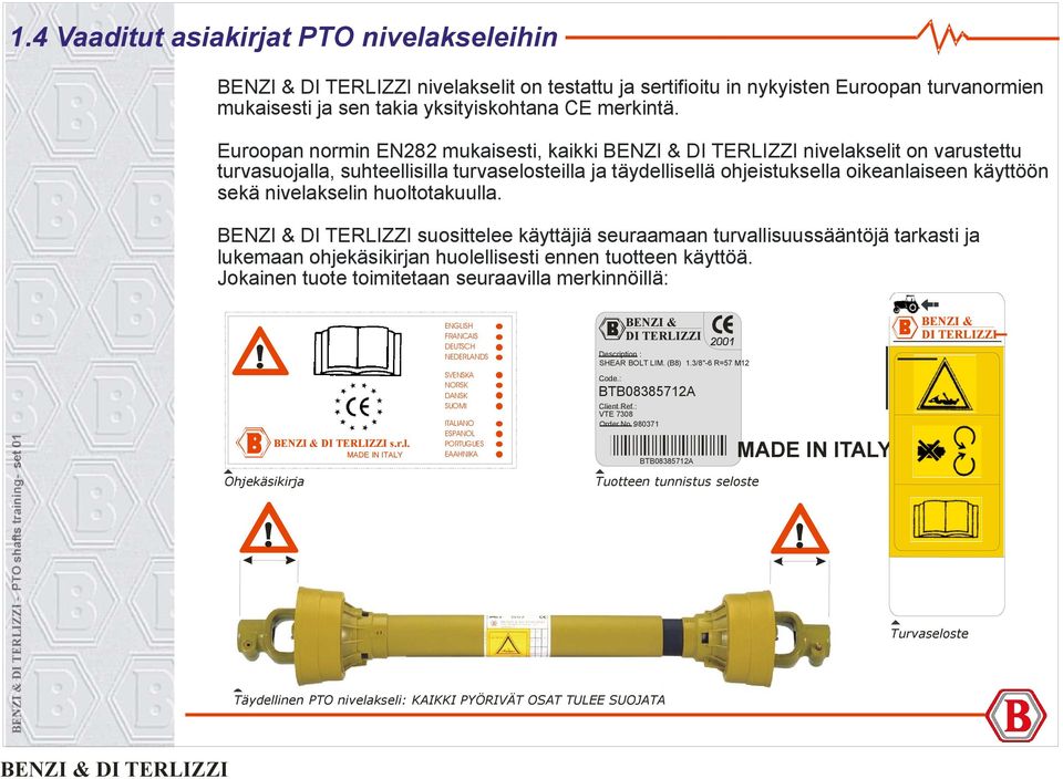 huoltotakuulla. suosittelee käyttäjiä seuraamaan turvallisuussääntöjä tarkasti ja lukemaan ohjekäsikirjan huolellisesti ennen tuotteen käyttöä. Jokainen tuote toimitetaan seuraavilla merkinnöillä:! s.r.l. MADE IN ITALY ENGLISH FRANCAIS DEUTSCH NEDERLANDS SVENSKA NORSK DANSK SUOMI ITALIANO ESPANOL PORTUGUES EAAHNIKA BENZI & DI TERLIZZI Description : SHEAR BOLT LIM.
