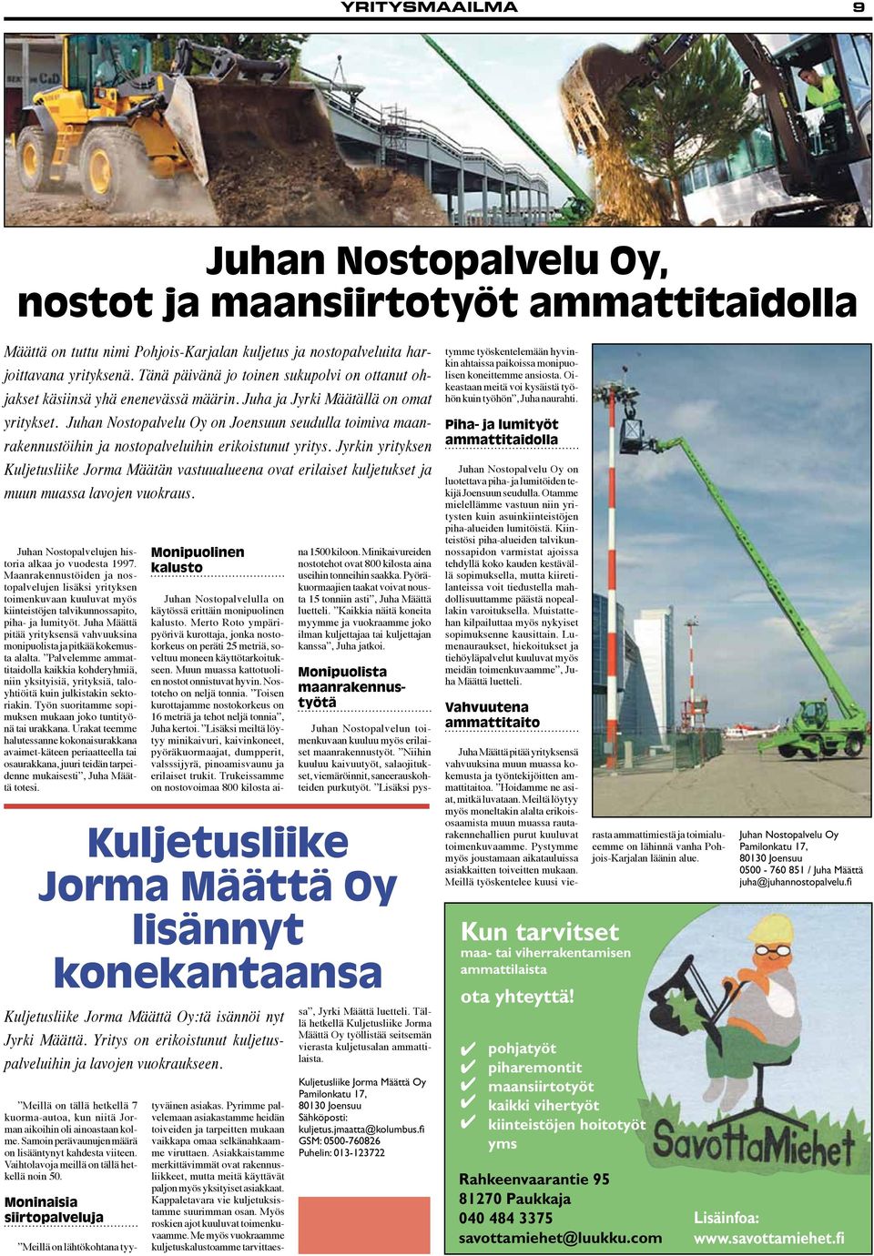 Juhan Nostopalvelu Oy on Joensuun seudulla toimiva maanrakennustöihin ja nostopalveluihin erikoistunut yritys.