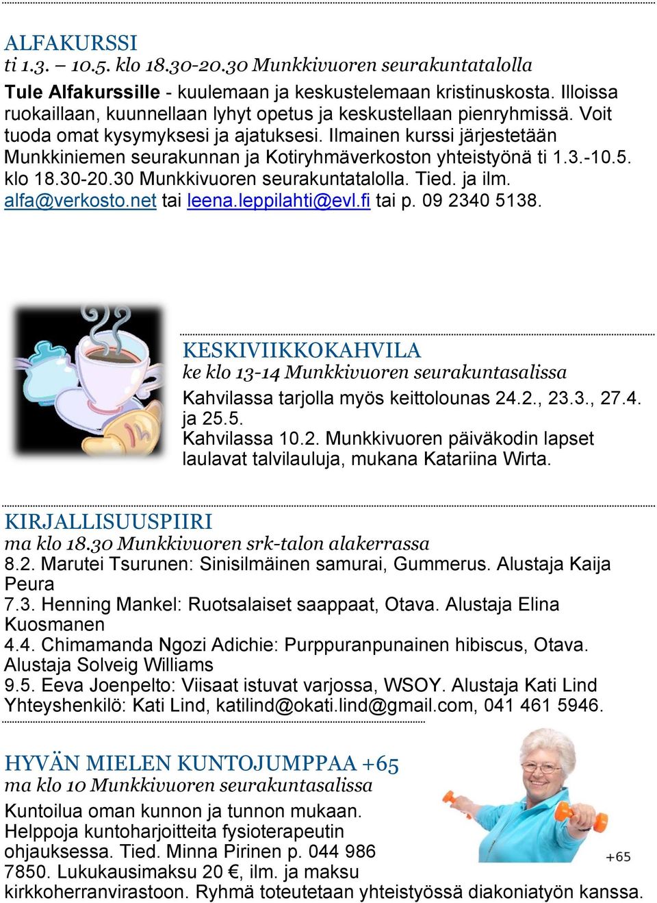 Ilmainen kurssi järjestetään Munkkiniemen seurakunnan ja Kotiryhmäverkoston yhteistyönä ti 1.3.-10.5. klo 18.30-20.30 Munkkivuoren seurakuntatalolla. Tied. ja ilm. alfa@verkosto.net tai leena.