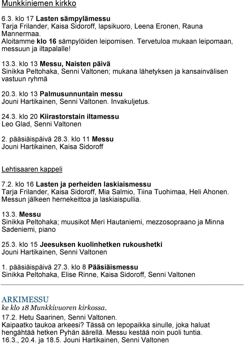 Invakuljetus. 24.3. klo 20 Kiirastorstain iltamessu Leo Glad, Senni Valtonen 2. pääsiäispäivä 28.3. klo 11 Messu Jouni Hartikainen, Kaisa Sidoroff Lehtisaaren kappeli 7.2. klo 16 Lasten ja perheiden laskiaismessu Tarja Frilander, Kaisa Sidoroff, Mia Salmio, Tiina Tuohimaa, Heli Ahonen.